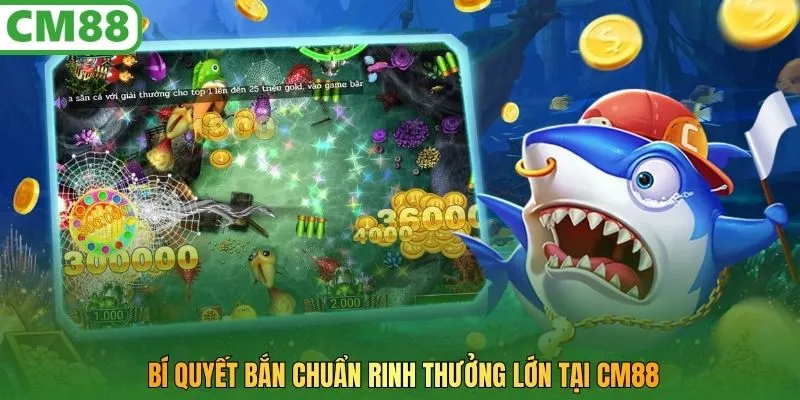 Bí quyết bắn chuẩn rinh thưởng lớn tại CM88